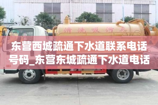東營西城疏通下水道聯系電話號碼_東營東城疏通下水道電話