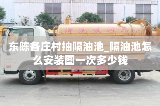 東陳各莊村抽隔油池_隔油池怎么安裝圖一次多少錢