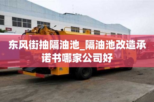 東風街抽隔油池_隔油池改造承諾書哪家公司好