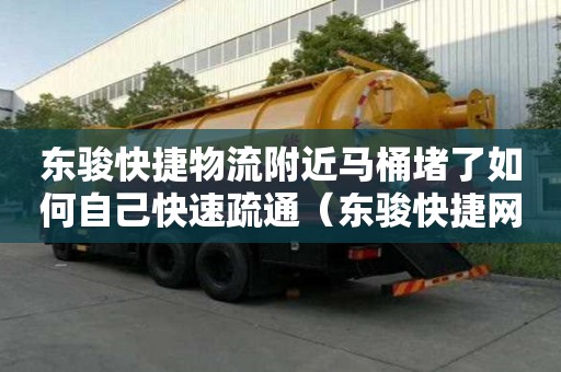 東駿快捷物流附近馬桶堵了如何自己快速疏通（東駿快捷網點電話）