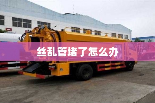絲亂管堵了怎么辦