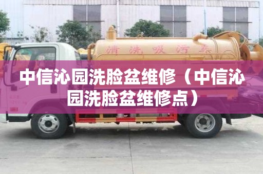 中信沁園洗臉盆維修（中信沁園洗臉盆維修點）