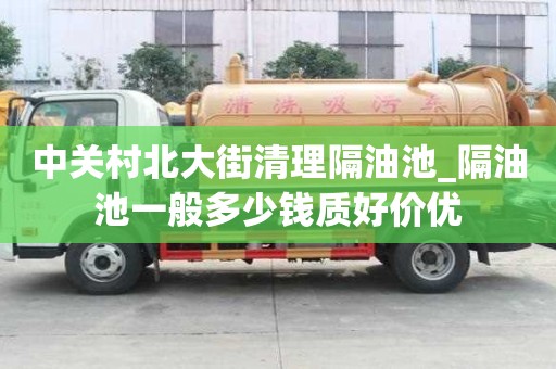 中關(guān)村北大街清理隔油池_隔油池一般多少錢質(zhì)好價(jià)優(yōu)