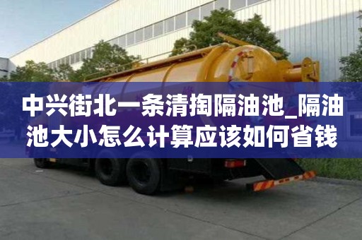 中興街北一條清掏隔油池_隔油池大小怎么計算應該如何省錢
