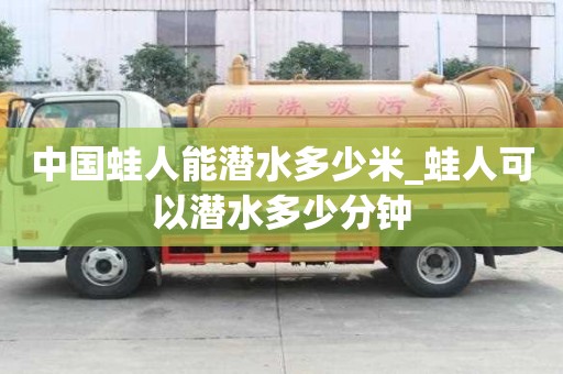 中國(guó)蛙人能潛水多少米_蛙人可以潛水多少分鐘