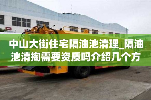 中山大街住宅隔油池清理_隔油池清掏需要資質(zhì)嗎介紹幾個(gè)方法