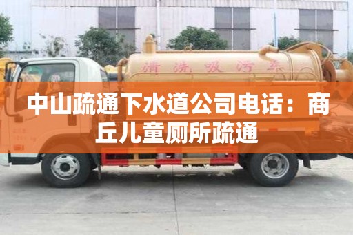 中山疏通下水道公司電話：商丘兒童廁所疏通