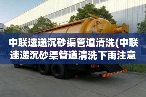 中聯速遞沉砂渠管道清洗(中聯速遞沉砂渠管道清洗下雨注意事項)