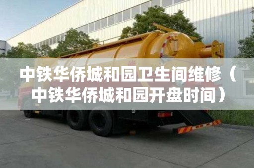 中鐵華僑城和園衛生間維修（中鐵華僑城和園開盤時間）