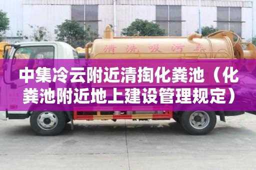 中集冷云附近清掏化糞池（化糞池附近地上建設(shè)管理規(guī)定）