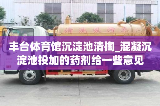 豐臺體育館沉淀池清掏_混凝沉淀池投加的藥劑給一些意見