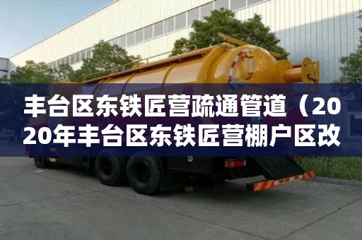豐臺區東鐵匠營疏通管道（2020年豐臺區東鐵匠營棚戶區改造）