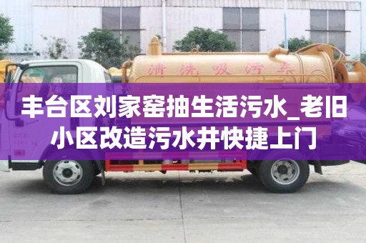 豐臺區(qū)劉家窯抽生活污水_老舊小區(qū)改造污水井快捷上門