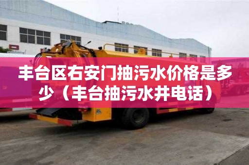 豐臺區右安門抽污水價格是多少（豐臺抽污水井電話）