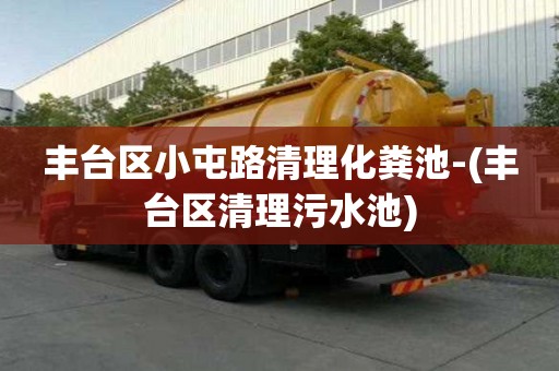 豐臺區(qū)小屯路清理化糞池-(豐臺區(qū)清理污水池)