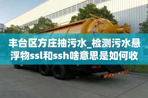豐臺區(qū)方莊抽污水_檢測污水懸浮物ssl和ssh啥意思是如何收費呢