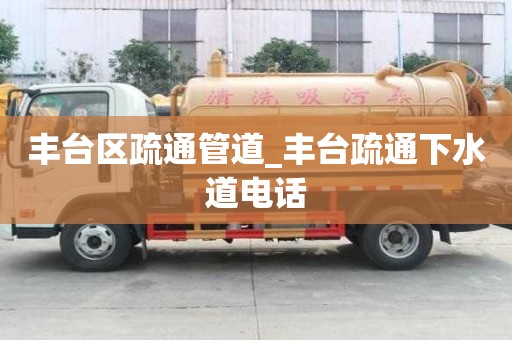 豐臺區疏通管道_豐臺疏通下水道電話