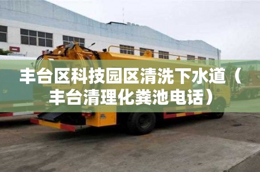 豐臺(tái)區(qū)科技園區(qū)清洗下水道（豐臺(tái)清理化糞池電話）
