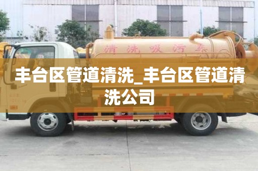 豐臺區管道清洗_豐臺區管道清洗公司