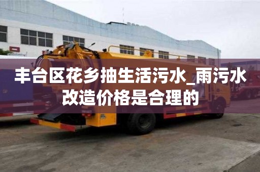 豐臺區花鄉抽生活污水_雨污水改造價格是合理的