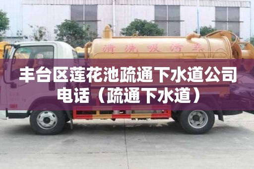 豐臺(tái)區(qū)蓮花池疏通下水道公司電話(疏通下水道) 豐臺(tái)區(qū)蓮花池疏通下水道公司電話(疏通下水道)