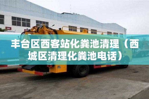 豐臺區西客站化糞池清理（西城區清理化糞池電話）