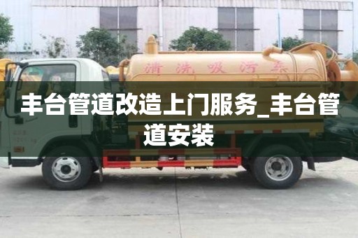 豐臺(tái)管道改造上門服務(wù)_豐臺(tái)管道安裝