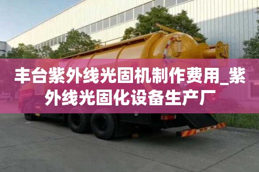 豐臺紫外線光固機制作費用_紫外線光固化設備生產廠