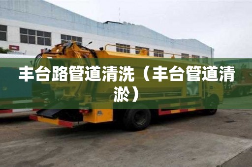 豐臺路管道清洗（豐臺管道清淤）