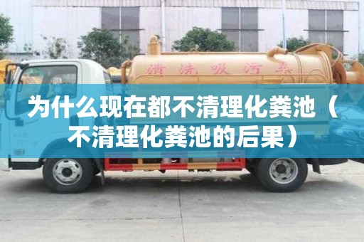 為什么現(xiàn)在都不清理化糞池（不清理化糞池的后果）