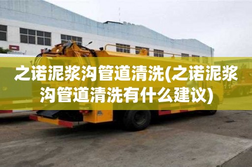 之諾泥漿溝管道清洗(之諾泥漿溝管道清洗有什么建議)