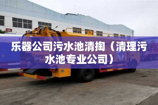 樂器公司污水池清掏（清理污水池專業公司）