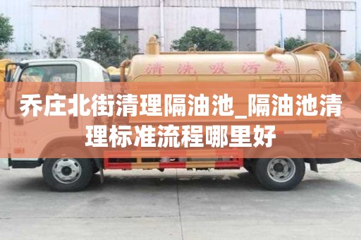 喬莊北街清理隔油池_隔油池清理標準流程哪里好