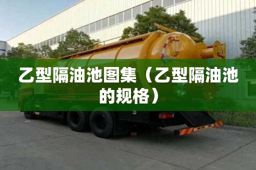 乙型隔油池圖集(乙型隔油池的規格) 乙型隔油池圖集(乙型隔油池的規格)