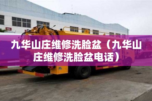 九華山莊維修洗臉盆（九華山莊維修洗臉盆電話）