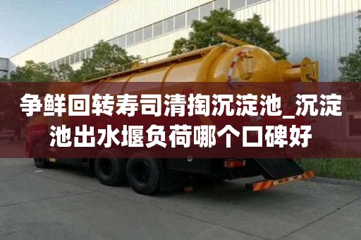 爭鮮回轉壽司清掏沉淀池_沉淀池出水堰負荷哪個口碑好