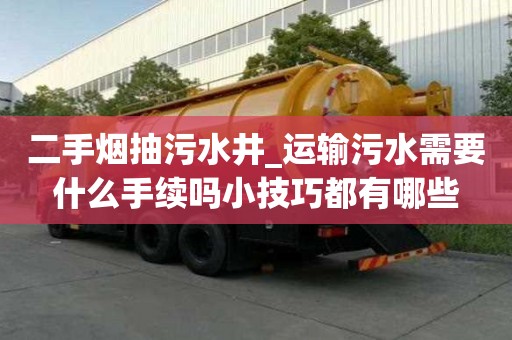 二手煙抽污水井_運輸污水需要什么手續嗎小技巧都有哪些