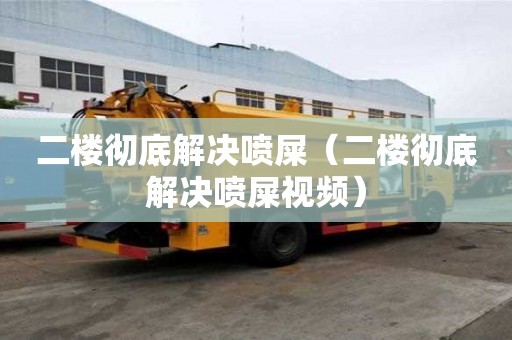 二樓徹底解決噴屎（二樓徹底解決噴屎視頻）