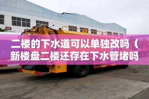 二樓的下水道可以單獨改嗎（新樓盤二樓還存在下水管堵嗎）