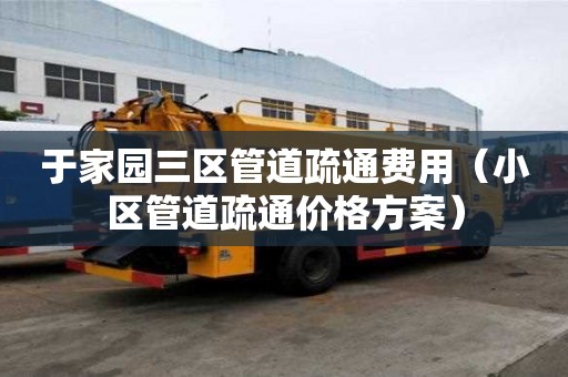 于家園三區管道疏通費用（小區管道疏通價格方案）