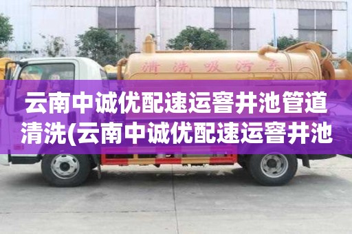 云南中誠優配速運窨井池管道清洗(云南中誠優配速運窨井池管道清洗應該如何做)
