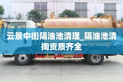 云景中街隔油池清理_隔油池清掏資質齊全