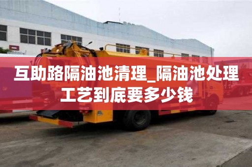 互助路隔油池清理_隔油池處理工藝到底要多少錢