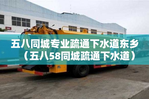 五八同城專業(yè)疏通下水道東鄉(xiāng)（五八58同城疏通下水道）