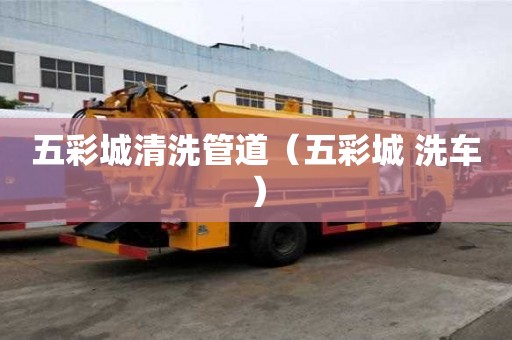 五彩城清洗管道（五彩城 洗車）