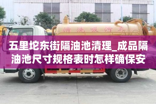 五里坨東街隔油池清理_成品隔油池尺寸規格表時怎樣確保安全