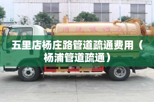 五里店楊莊路管道疏通費用（楊浦管道疏通）