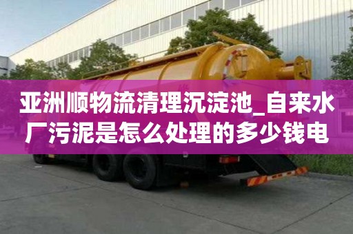 亞洲順物流清理沉淀池_自來(lái)水廠污泥是怎么處理的多少錢電話