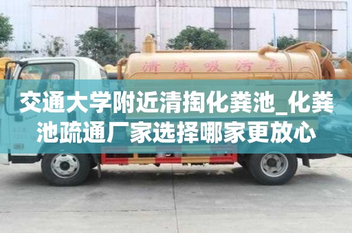 交通大學附近清掏化糞池_化糞池疏通廠家選擇哪家更放心