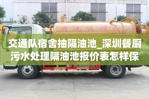 交通隊宿舍抽隔油池_深圳餐廚污水處理隔油池報價表怎樣保證效率